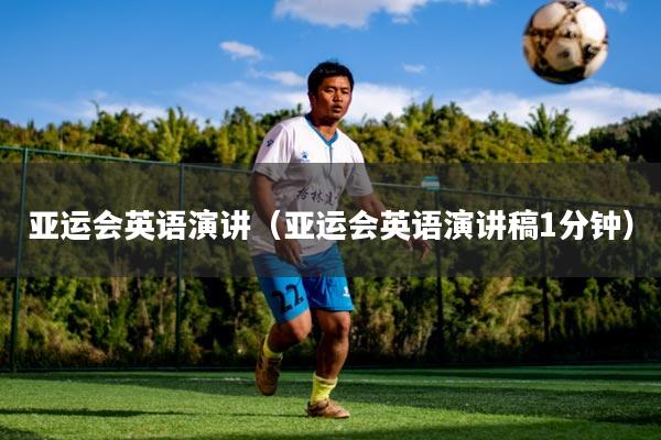 亚运会英语演讲（亚运会英语演讲稿1分钟）